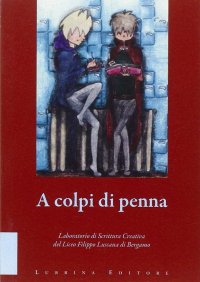 Immagine copertina libro A colpi di penna. Elaborati di fine corso del laboratorio di scrittura creativa del Liceo Filippo Lussana di Bergamo