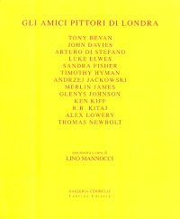 Immagine copertina libro Gli amici pittori di Londra. Bevan, Davies, Di Stefano, Elwes, Fisher, Hyman, Jackowski, James, Johnson, Kiff, Kitaj, Lowery, Newbolt. Ediz. illustrata