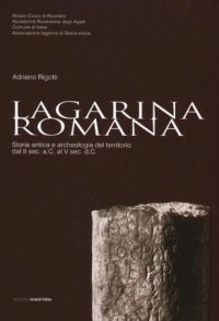 Immagine copertina libro Lagarina romana. Storia antica e archeologica del territorio dal II sec. a. C. al V sec. d. C.