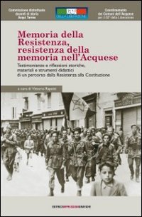Immagine copertina libro Memoria della Resistenza, Resistenza della memoria nell'acquese. Testimonianze e riflessioni storiche, materiali e strumenti didattici.. Con DVD