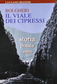 Immagine copertina libro Bolgheri. Il viale dei cipressi. Storia, poesia, mito