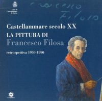 Immagine copertina libro Castellammare secolo XX. La pittura di Francesco Filosa. Retrospettiva 1930-1990