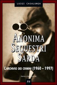 Immagine copertina libro Anonima sequestri sarda. L'archivio dei crimini (1960-1997)