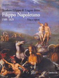 Immagine copertina libro Teodoro Filippo di Liagno detto Filippo Napoletano: 1589-1629. Vita e opere. Ediz. illustrata