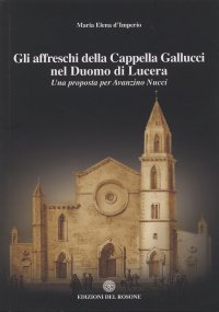 Immagine copertina libro Gli affreschi della cappella Gallucci nel Duomo di Lucera. Una proposta per Avanzino Nucci