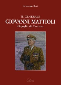 Immagine copertina libro Il generale Giovanni Mattioli. Orgoglio di Cavriana