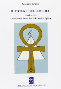 Immagine copertina libro Il potere del simbolo. Ankh e Uas. Conoscenza iniziatica dell'antico Egitto