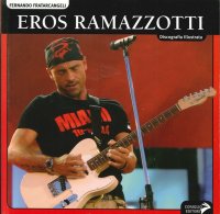 Immagine copertina libro Eros Ramazzotti. Discografia illustrata. Ediz. illustrata