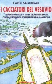 Immagine copertina libro I cacciatori del Vesuvio. Trenta eroici piloti a difesa del cielo di Napoli contro cinquecento bombardieri anglo-americani