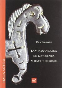 Immagine copertina libro La vita quotidiana dei longobardi ai tempi di re Rotari