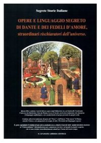 Immagine copertina libro Opere e linguaggio segreto di Dante e dei fedeli d'amore, straordinari rischiaratori dell'universo