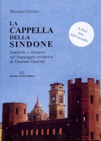 Immagine copertina libro La cappella della Sindone. Simbolo e mistero nel linguaggio esoterico di Guarino Guarini