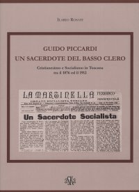 Immagine copertina libro Guido Piccardi. Un sacerdote del basso clero. Cristianesimo e socialismo in Toscana tra il 1876 ed il 1912