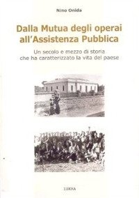 Immagine copertina libro Dalla mutua degli operai all'assistenza pubblica. Un secolo e mezzo distoria che ha caratterizzato la vita del paese