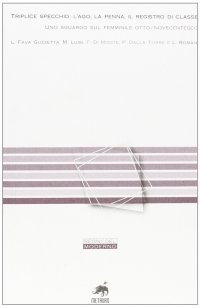 Immagine copertina libro Triplice specchio: l'ago, la penna, il registro di classe. Uno sguardo sul femminile otto/novecentesco