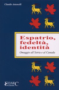Immagine copertina libro Espatrio, fedeltà, identità. Omaggio all'Istria e al Canada