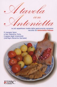 Immagine copertina libro A tavola con Antonietta. Le più appetitose ricette della gastronomia campana. Il mangiar bene a San Valentino Torio, il paese degli innamorati