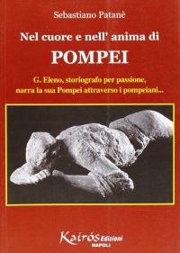 Immagine copertina libro Nel cuore e nell'anima di Pompei. G. Eleno, storiografo per passione, narra la sua Pompei attraverso i pompeiani