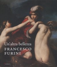 Immagine copertina libro Un'altra bellezza. Francesco Furini. Catalogo della mostra (Firenze, 22 dicembre 2007-27 aprile 2008). Ediz. illustrata