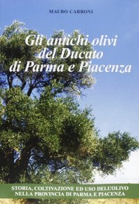 Immagine copertina libro Gli antichi olivi del Ducato di Parma e Piacenza