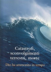 Immagine copertina libro Catastrofi, sconvolgimenti terrestri, morte. Dio ha ammonito in tempo