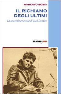 Immagine copertina libro Il richiamo degli ultimi. La straordinaria vita di Jack London