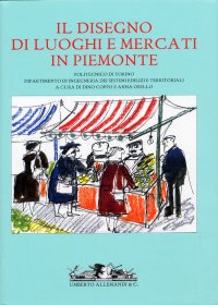 Immagine copertina libro Il disegno di luoghi e mercati in Piemonte. Ediz. illustrata