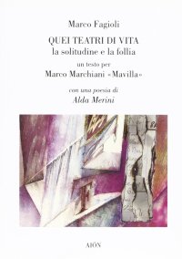 Immagine copertina libro Quei teatri di vita. La solitudine e la follia. Un testo per Marco Marchiani Mavilla