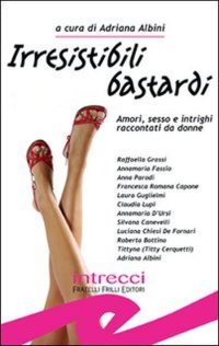 Immagine copertina libro Irresistibili bastardi. Amori, sesso e intrighi raccontati da donne