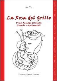Immagine copertina libro La rosa del grillo. 1ª raccolta di novelle erotiche e sentimentali