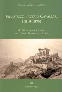 Immagine copertina libro Francesco Saverio Cavallari (1810-1896). Architetto senza frontiere tra Sicilia Germania e Messico. Ediz. illustrata