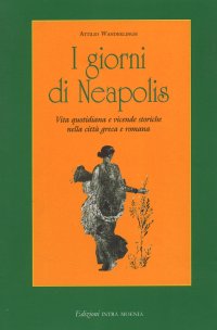 Immagine copertina libro I giorni di Neapolis. Vita quotidiana e vicende storiche nella città greca e romana
