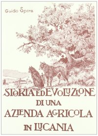 Immagine copertina libro Storia ed evoluzione di una azienda agricola in Lucania. Ediz. illustrata