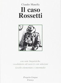 Immagine copertina libro Il caso Rossetti. Con note linguistiche, vocabolario ed esercizi con soluzioni. Livello elementare e intermedio