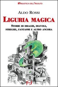 Immagine copertina libro Liguria magica. Storie di santi, draghi, diavoli, streghe, fantasmi e altro ancora