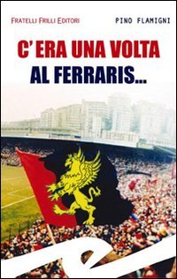 Immagine copertina libro C'era una volta al Ferraris...