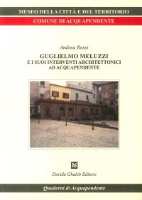 Immagine copertina libro Guglielmo Meluzzi e i suoi interventi architettonici ad Acquapendente. Ediz. illustrata