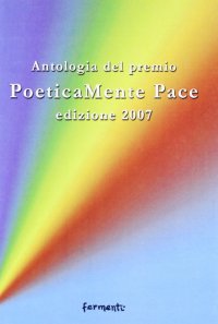 Immagine copertina libro Poeticamente pace. Antologia premio 2007 organizzato dalla provincia di Roma e dalla fondazione Marino Piazzolla
