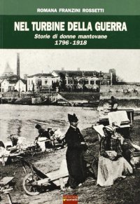 Immagine copertina libro Nel turbine della guerra. Storie di donne mantovane 1796-1918