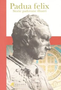 Immagine copertina libro Padua felix. Storie padovane illustri