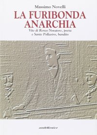 Immagine copertina libro La furibonda anarchia. Vite di Renzo Novatore, poeta e Sante Pollastro, bandito
