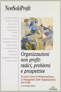 Immagine copertina libro Organizzazioni non profit: radici, problemi e prospettive. 2° corso di perfezionamento in management delle organizzazioni non profit