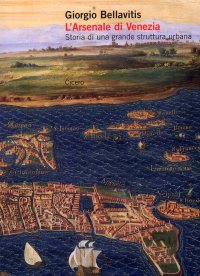 Immagine copertina libro L'arsenale di Venezia. Storia di una grande struttura urbana