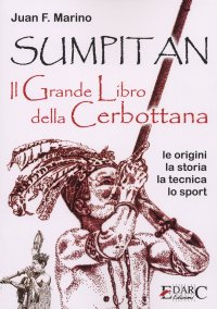 Immagine copertina libro Sumpitan. Il grande libro della cerbottana. Le origini, la storia, la tecnica, lo sport. Ediz. illustrata