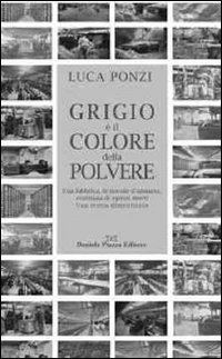 Immagine copertina libro Grigio è il colore della polvere. Una fabbrica, le nuvole dell'amianto, centinaia di operai morti. Una storia dimenticata