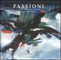Immagine copertina libro Passioni. La caccia, la montagna, la natura. Amici si raccontano