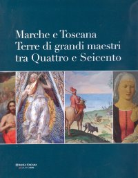 Immagine copertina libro Marche e Toscana. Terre di grandi maestri tra Quattro e Seicento