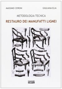 Immagine copertina libro Metodologia tecnica. Restauro dei manufatti legnei. Ediz. illustrata