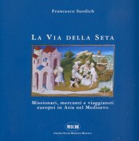 Immagine copertina libro La Via della seta. Missionari, mercanti e viaggiatori europei in Asia nel Medioevo