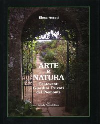 Immagine copertina libro Arte e natura. Centoventi giardini privati del Piemonte. Ediz. illustrata